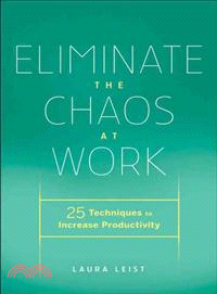 Eliminate the Chaos at Work ─ 25 Techniques to Increase Productivity