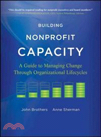 Building Nonprofit Capacity: A Guide To Managing Change Through Organizational Lifecycles