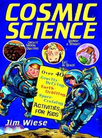 Cosmic Science: Over 40 Gravity-Defying, Earth-Orbiting, Space-Cruising Activities For Kids