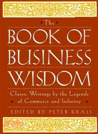 The Book Of Business Wisdom: Classic Writings By The Legends Of Commerce And Industry