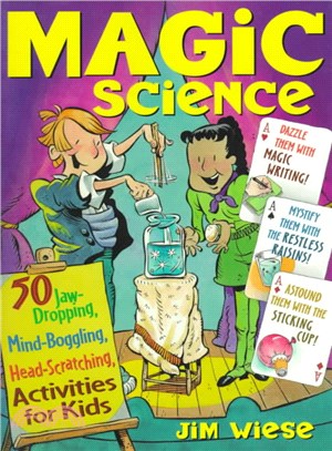 Magic Science: 50 Jaw-Dropping, Mind-Boggling, Head-Scratching Activities For Kids