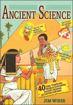 Ancient Science: 40 Time-Traveling, World-Exploring, History-Making Activities For Kids