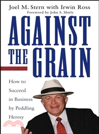 AGAINST THE GRAIN：HOW TO SUCCEED IN BUSINESS BY PEDDLING HERESY