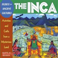 Secrets of ancient cultures. The Inca : activities and crafts from a mysterious land /