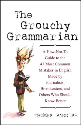 The Grouchy Grammarian: A How-Not-To Guide To The 47 Most Common Mistakes In English Made By Journalists, Broadcasters, And Others Who Should Know Bet