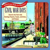 Civil War Days: Discover the Past With Exciting Projects, Games, Activities, and Recipes