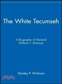 The White Tecumseh: A Biography Of William T. Sherman