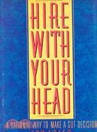 HIRE WITH YOUR HEAD: A RATIONAL WAY TO MAKE A GUT DECISION