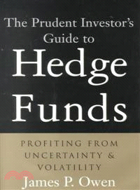 THE PRUDENT INVESTOR'S GUIDE TO HEDGE FUNDS：PROFITING FROM UNCERTAINTY AND VOLATILITY