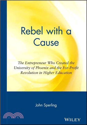 Rebel With A Cause: The Entrepreneur Who Created The University Of Phoenix And The For-Profit Revolution In Higher Education