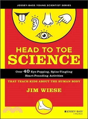 Head To Toe Science: Over 40 Eye-Popping, Spine-Tingling, Heart-Pounding Activities That Teach Kids About The Human Body