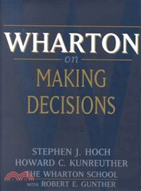 Wharton on Making Decisions ─ Editors Stephen J. Hoch and Howard G. Kunreuther With Robert E. Gunther