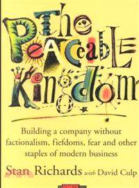 The Peaceable Kingdom: Building A Company Without Factionalism, Fiefdoms, Fear And Other Staples Of Modern Business