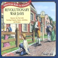 Revolutionary War Days: Discover the Past With Exciting Projects, Games, Activities, and Recipes