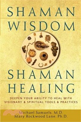 Shaman Wisdom, Shaman Healing ― Deepen Your Ability to Heal With Visionary and Spiritual Tools and Practices