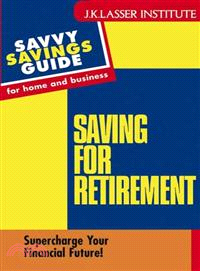 SAVVY GUIDES FOR HOME AND BUSINESS：SAVING FOR RETIREMENT：SUPERCHARGE YOUR FINANCIAL FUTURE！