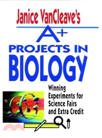 Janice Vancleave's A+ Projects in Biology ─ Winning Experiments for Science Fairs and Extra Credit