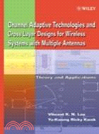 Channel Adaptive Technologies And Cross Layer Designs For Wireless Systems With Multiple Antennas: Theory And Applications