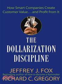 The Dollarization Discipline: How Smart Companies Create Customer Value... And Profit From It