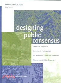 DESIGNING PUBLIC CONSENSUS: THE CIVIC THEATER OF COMMUNITY PARTICIPATION FOR ARCHITECTS, LANDSCAPE ARCHITECTS, PLANNERS, AND URBAN DESIGNERS