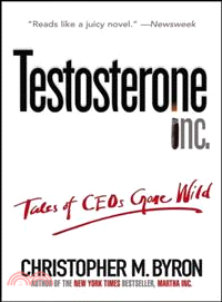 Testosterone Inc.: Tales Of Ceos Gone Wild
