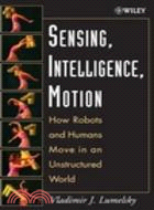 SENSING, INTELLIGENCE, MOTION: HOW ROBOTS AND HUMANS MOVE IN AN UNSTRUCTURED WORLD