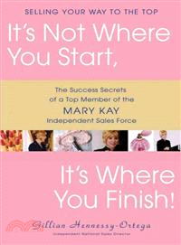 It's Not Where You Start, It's Where You Finish!: The Success Secrets Of A Top Member Of The Mary Kay Independent Sales Force