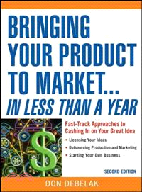 Bringing Your Product To Market...in Less Than A Year: Fast-track Approaches To Cashing In On Your Great Idea