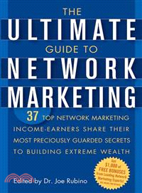 The Ultimate Guide To Network Marketing: 37 Top Network Marketing Income-Earners Share Their Most Preciously Guarded Secrets To Building Extreme Wea