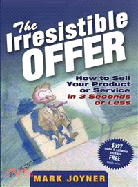 The Irresistible Offer: How To Sell Your Product Or Service In 3 Seconds Or Less