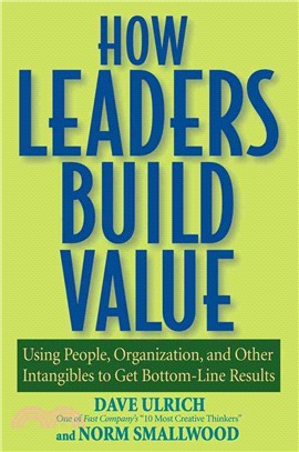How Leaders Build Value: Using People, Organization,And Other Intangibles To Get Bottom-Line Results