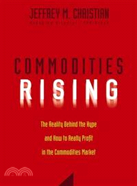 Commodities Rising: The Reality Behind The Hype And How To Really Profit In The Commodities Market