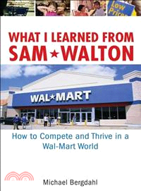 WHAT I LEARNED FROM SAM WALTON: HOW TO COMPETE AND THRIVE IN A WAL-MART WORLD