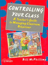 Controlling Your Class - A Teacher'S Guide To Managing Classroom Behavior