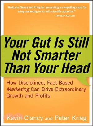 Your Gut Is Still Not Smarter Than Your Head: How Disciplined, Fact-Based Marketing Can Drive Extraordinary Growth And Profits