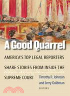 A Good Quarrel: America's Top Legal Reporters Share Stories from Inside the Supreme Court