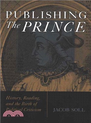 Publishing the Prince: History, Reading, & the Birth of Political Criticism