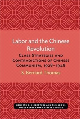 Labor and the Chinese Revolution: Class Strategies and Contradictions of Chinese Communism, 1928-1948