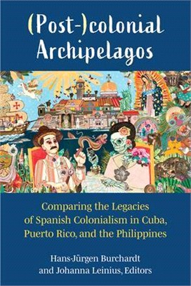 (Post-)Colonial Archipelagos: Comparing the Legacies of Spanish Colonialism in Cuba, Puerto Rico, and the Philippines
