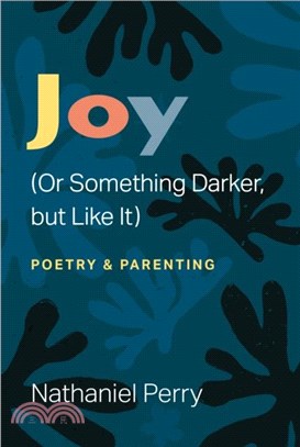Joy (Or Something Darker, but Like It)：poetry & parenting