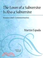 The Lover of a Subversive Is Also a Subversive: Essays and Commentaries