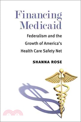 Financing Medicaid ― Federalism and the Growth of America's Health Care Safety Net