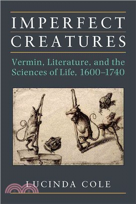 Imperfect Creatures ― Vermin, Literature, and the Sciences of Life, 1600-1740