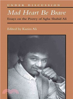 Mad Heart Be Brave ─ Essays on the Poetry of Agha Shahid Ali