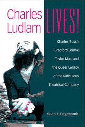 Charles Ludlam Lives! ─ Charles Busch, Bradford Louryk, Taylor Mac, and the Queer Legacy of the Ridiculous Theatrical Company