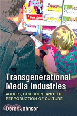 Transgenerational Media Industries：Adults, Children, and the Reproduction of Culture