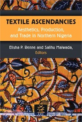 Textile Ascendancies ― Aesthetics, Production, and Trade in Northern Nigeria