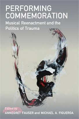 Performing Commemoration: Musical Reenactment and the Politics of Trauma