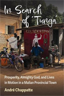 In Search of Tunga: Prosperity, Almighty God, and Lives in Motion in a Malian Provincial Town