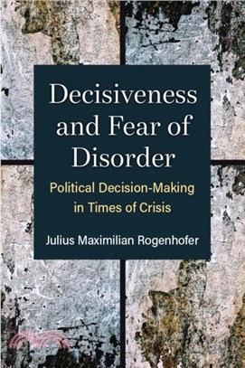 Decisiveness and Fear of Disorder：Political Decision-Making in Times of Crisis